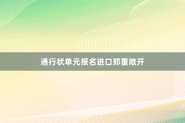 通行状单元报名进口郑重敞开