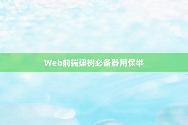 Web前端建树必备器用保举